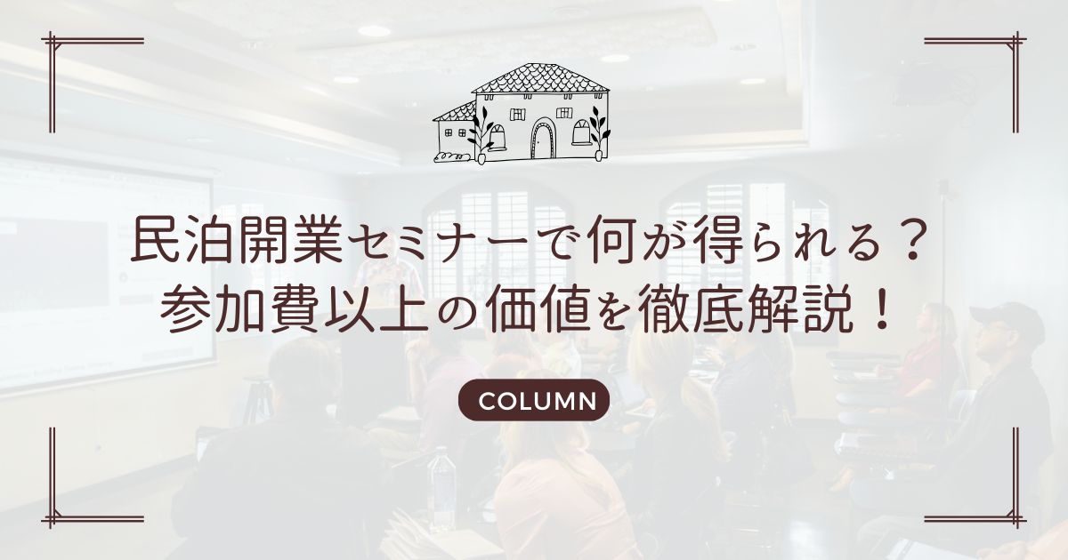 民泊開業セミナーで何が得られる？参加費以上の価値を徹底解説！